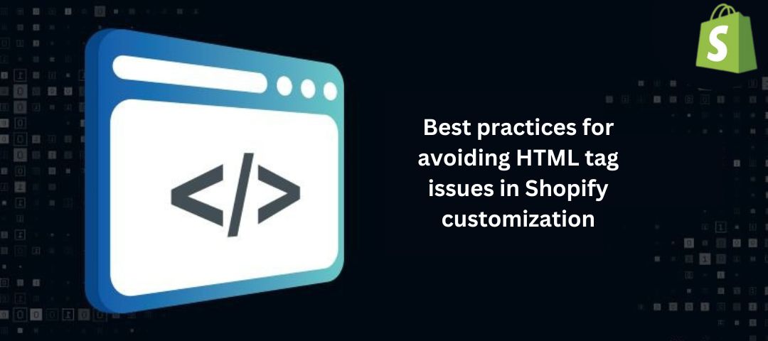 Best practices for avoiding HTML tag issues in Shopify customization