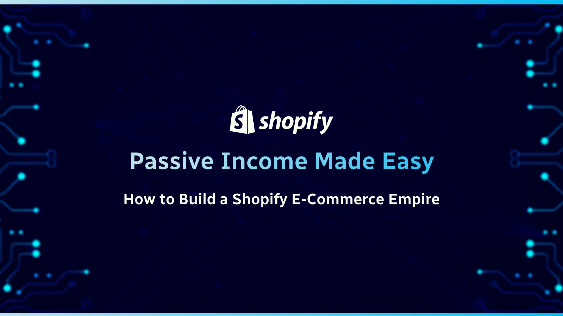 Passive Income Made Easy: How to Build a Shopify E-Commerce Empire