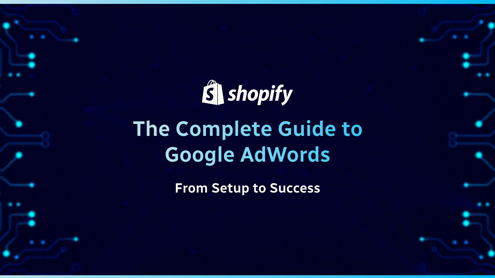 The Complete Guide to Google AdWords: From Setup to Success