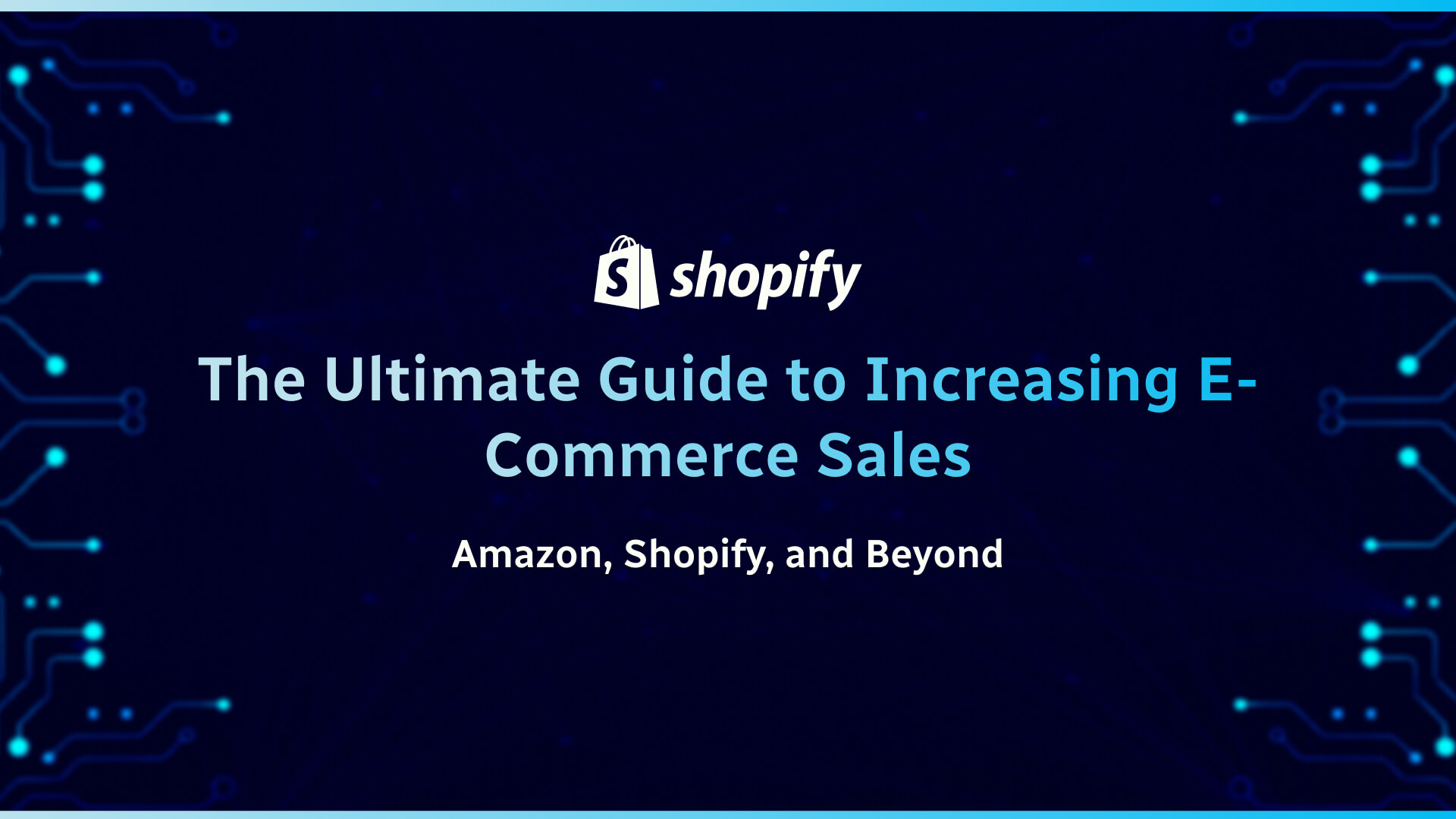 The Ultimate Guide to Increasing E-Commerce Sales_ Amazon, Shopify, and Beyond