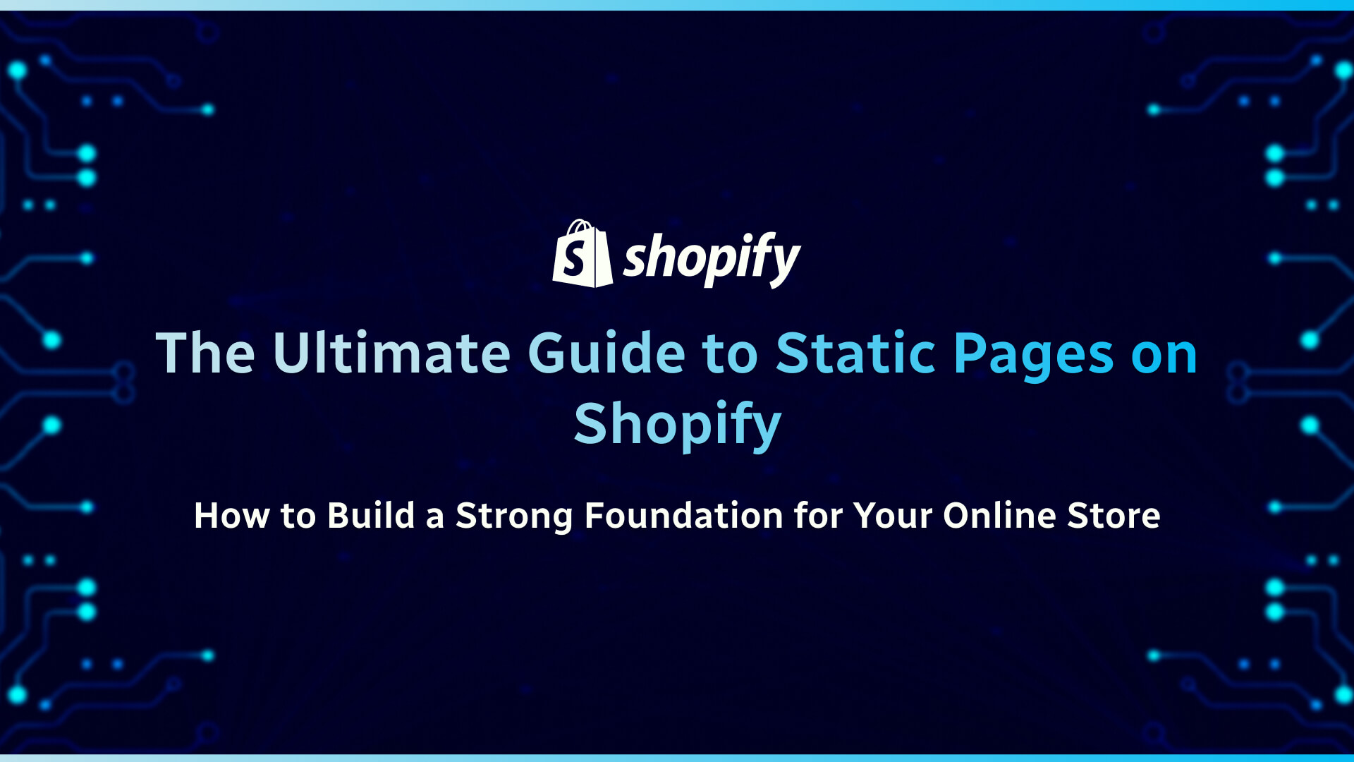 The Ultimate Guide to Static Pages on Shopify: How to Build a Strong Foundation for Your Online Store