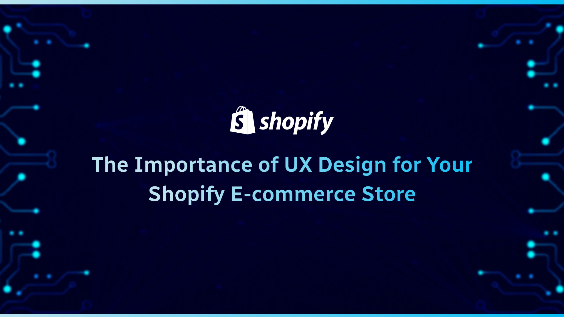 The Importance of UX Design for Your Shopify E-commerce Store