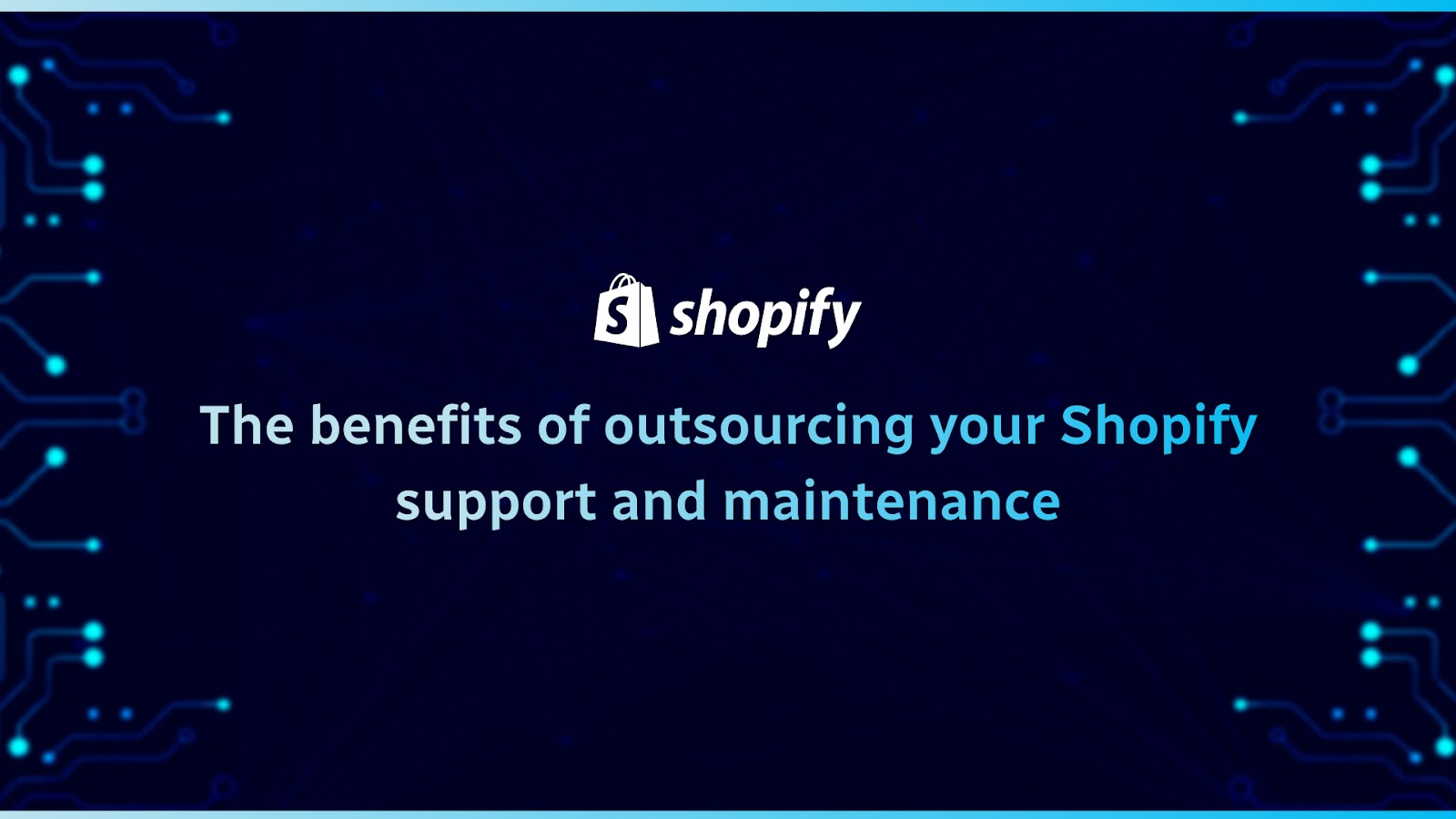 The benefits of outsourcing your Shopify support and maintenance