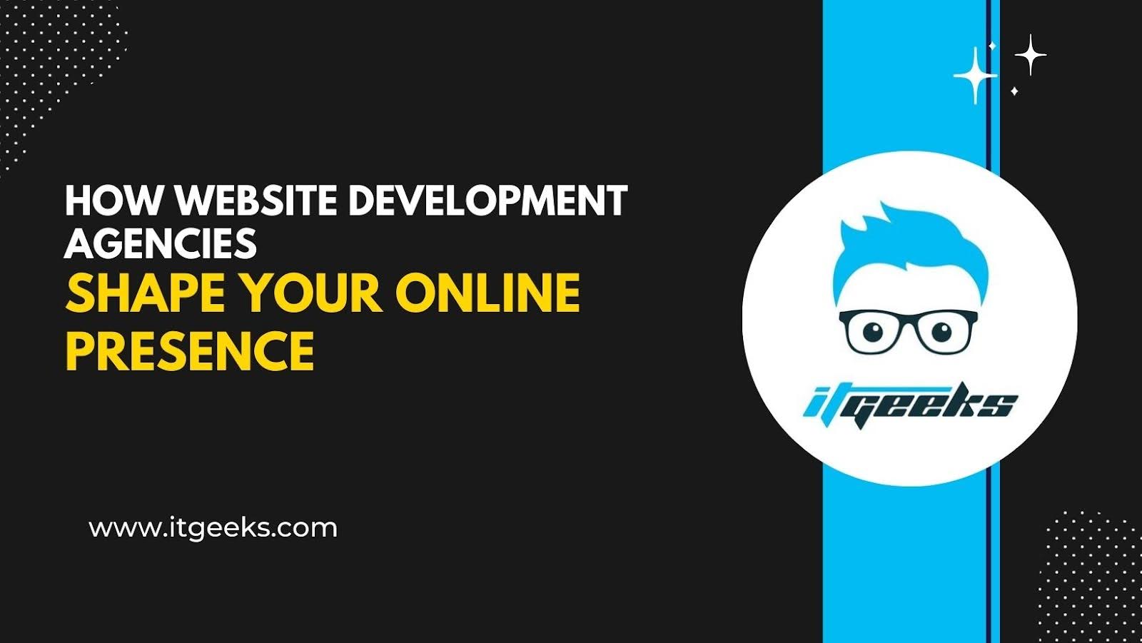 How Website Development Agencies Shape Your Online Presence
